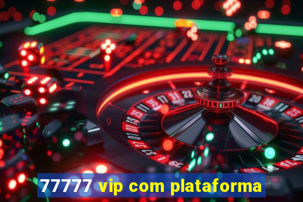 77777 vip com plataforma